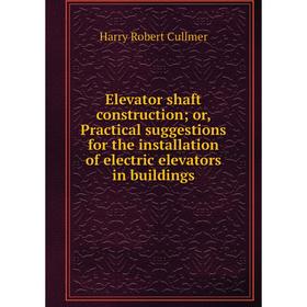 

Книга Elevator shaft construction; or, Practical suggestions for the installation of electric elevators in buildings
