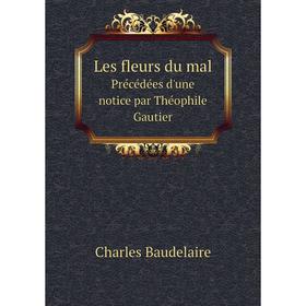 

Книга Les fleurs du malPrécédées d'une notice par Théophile Gautier