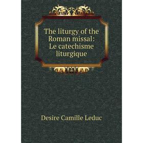 

Книга The liturgy of the Roman missal: Le catechisme liturgique