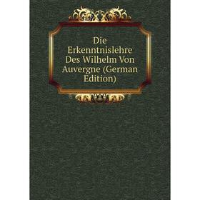 

Книга Die Erkenntnislehre Des Wilhelm Von Auvergne (German Edition)