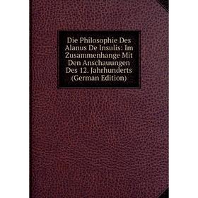 

Книга Die Philosophie Des Alanus De Insulis: Im Zusammenhange Mit Den Anschauungen Des 12. Jahrhunderts (German Edition)