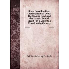 

Книга Some Considerations On the National Debts: The Sinking Fund, and the State of Publick Credit: In a Letter to a Friend in the Country
