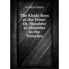 

Книга The Khaki Boys at the Front: Or, Shoulder to Shoulder in the Trenches