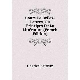 

Книга Cours De Belles-Lettres, Ou Principes De La Littérature (French Edition)