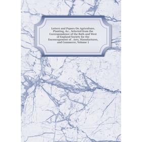 

Книга Letters and Papers On Agriculture, Planting, Selected from the Correspondence of the Bath and West of England Society for the Encouragement