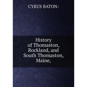 

Книга History of Thomaston, Rockland, and South Thomaston, Maine