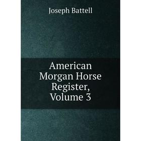 

Книга American Morgan Horse Register, Volume 3