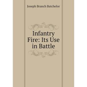 

Книга Infantry Fire: Its Use in Battle