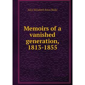 

Книга Memoirs of a vanished generation, 1813-1855
