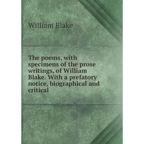 

Книга The poems, with specimens of the prose writings, of William Blake. With a prefatory notice, biographical and critical