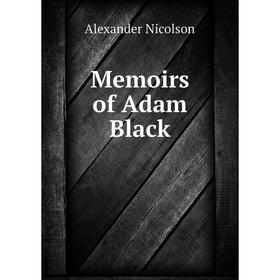 

Книга Memoirs of Adam Black