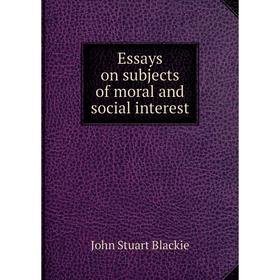 

Книга Essays on subjects of moral and social interest
