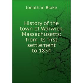 

Книга History of the town of Warwick, Massachusetts: from its first settlement to 1854