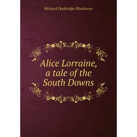 

Книга Alice Lorraine, a tale of the South Downs