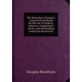 

Книга The detection of forgery: a practical handbook for the use of bankers, solicitors, magistrates' clerks, and all handling suspected documents