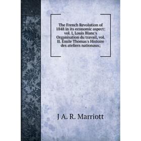 

Книга The French Revolution of 1848 in its economic aspect: vol. I, Louis Blanc's Organisation du travail, vol. II. Émile Thomas's Histoire des atelie