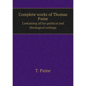 

Книга Complete works of Thomas Paine Containing all his political and theological writings