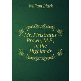 

Книга Mr Pisistratus Brown, MP, in the Highlands