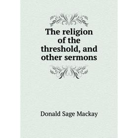 

Книга The religion of the threshold, and other sermons