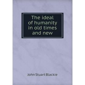 

Книга The ideal of humanity in old times and new