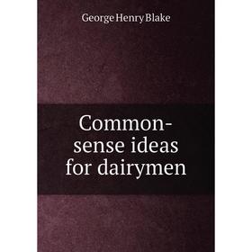 

Книга Common-sense ideas for dairymen