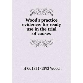 

Книга Wood's practice evidence: for ready use in the trial of causes