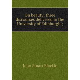 

Книга On beauty: three discourses delivered in the University of Edinburgh