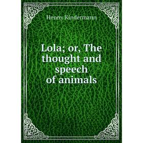 

Книга Lola; or the thought and speech of animals