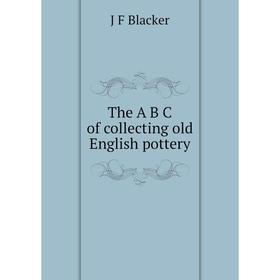 

Книга The A B C of collecting old English pottery