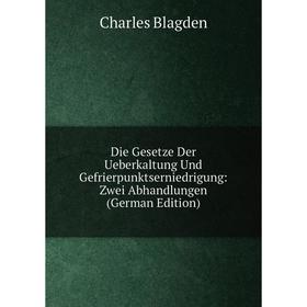 

Книга Die Gesetze Der Ueberkaltung Und Gefrierpunktserniedrigung: Zwei Abhandlungen (German Edition)