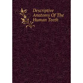 

Книга Descriptive Anatomy Of The Human Teeth