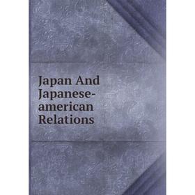 

Книга Japan And Japanese-american Relations