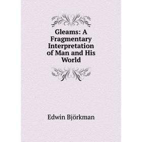 

Книга Gleams: A Fragmentary Interpretation of Man and His World