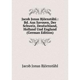 

Книга Jacob Jonas Björnståhl.: Bd. Aus Savoyen, Der Schweiz, Deutschland, Holland Und England (German Edition)