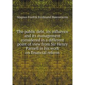 

Книга The public debt, its influence and its management considered in a different point of view from Sir Henry Parnell in his work on financial reform