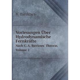 

Книга Vorlesungen Über Hydrodynamische Fernkräfte Nach C. A. Bjerknes' Theorie, Volume 2
