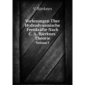 

Книга Vorlesungen Über Hydrodynamische Fernkräfte Nach C. A. Bjerknes' Theorie Volume I
