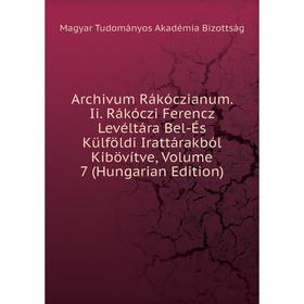 

Книга Archivum Rákóczianum. Ii. Rákóczi Ferencz Levéltára Bel-És Külföldi Irattárakból Kibövítve, Volume 7 (Hungarian Edition)