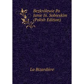 

Книга Bezkrólewie Po Janie Iii. Sobieskim (Polish Edition)