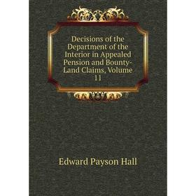 

Книга Decisions of the Department of the Interior in Appealed Pension and Bounty-Land Claims, Volume 11