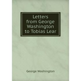 

Книга Letters from George Washington to Tobias Lear