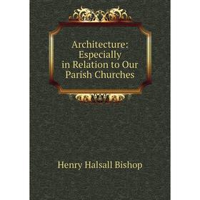 

Книга Architecture: Especially in Relation to Our Parish Churches