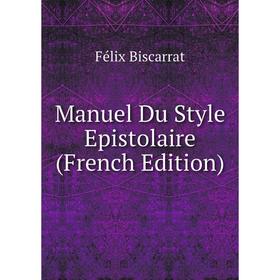 

Книга Manuel Du Style Epistolaire