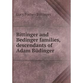 

Книга Bittinger and Bedinger families, descendants of Adam Büdinger