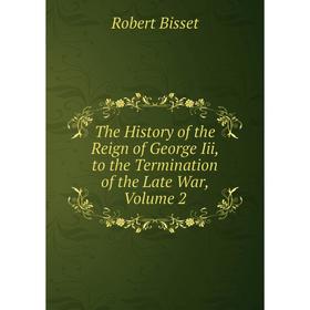 

Книга The History of the Reign of George Iii, to the Termination of the Late War, Volume 2