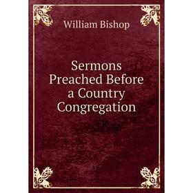 

Книга Sermons Preached Before a Country Congregation