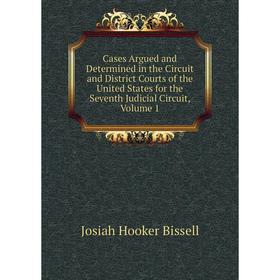

Книга Cases Argued and Determined in the Circuit and District Courts of the United States for the Seventh Judicial Circuit, Volume 1