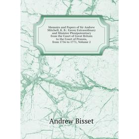 

Книга Memoirs and Papers of Sir Andrew Mitchell, K B: Envoy Extraordinary and Minister Plenipotentiary from the Court of Great Britain to the Court of