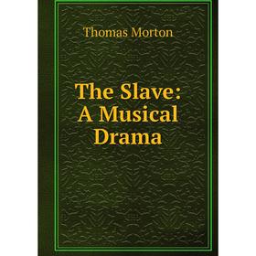 

Книга The Slave: A Musical Drama