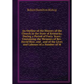 

Книга An Outline of the History of the Church in the State of Kentucky, During a Period of Forty Years